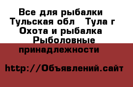 Все для рыбалки - Тульская обл., Тула г. Охота и рыбалка » Рыболовные принадлежности   